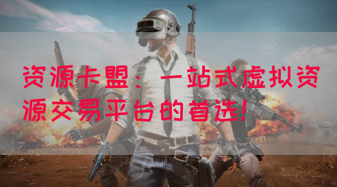 资源卡盟：一站式虚拟资源交易平台的首选！(图1)