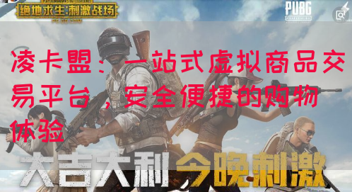 凌卡盟：一站式虚拟商品交易平台，安全便捷的购物体验(图1)
