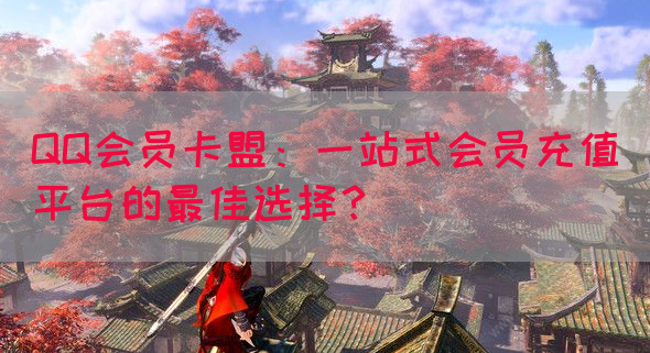 QQ会员卡盟：一站式会员充值平台的最佳选择？(图1)