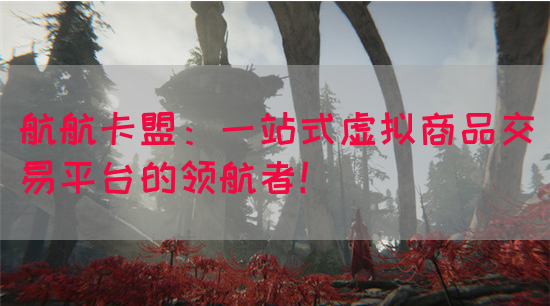 航航卡盟：一站式虚拟商品交易平台的领航者！(图1)