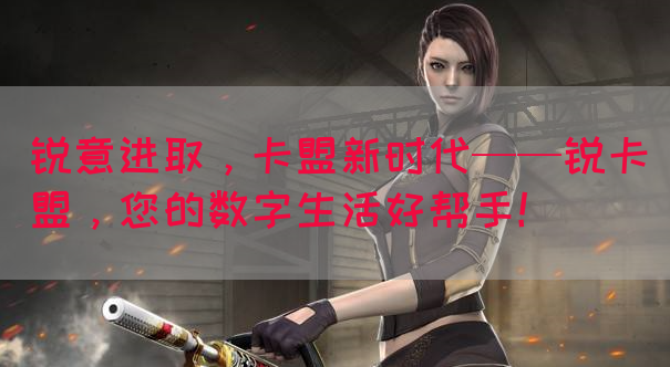 锐意进取，卡盟新时代——锐卡盟，您的数字生活好帮手！(图1)
