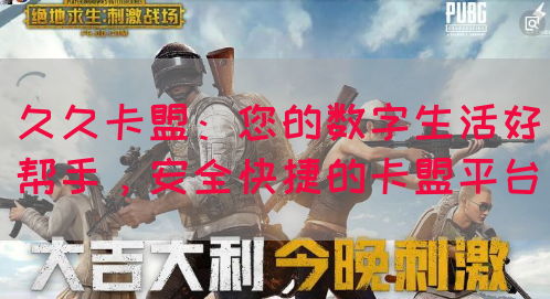 久久卡盟：您的数字生活好帮手，安全快捷的卡盟平台(图1)