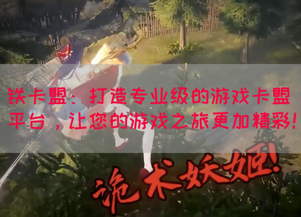 铁卡盟：打造专业级的游戏卡盟平台，让您的游戏之旅更加精彩！(图1)
