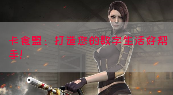卡食盟：打造您的数字生活好帮手！(图1)