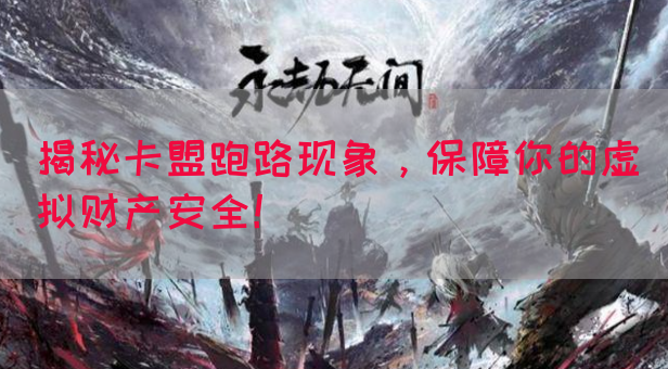 揭秘卡盟跑路现象，保障你的虚拟财产安全！(图1)