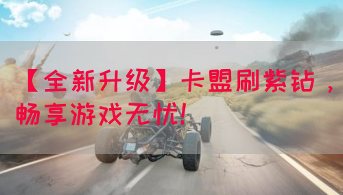 【全新升级】卡盟刷紫钻，畅享游戏无忧！(图1)