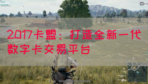 2017卡盟：打造全新一代数字卡交易平台(图1)