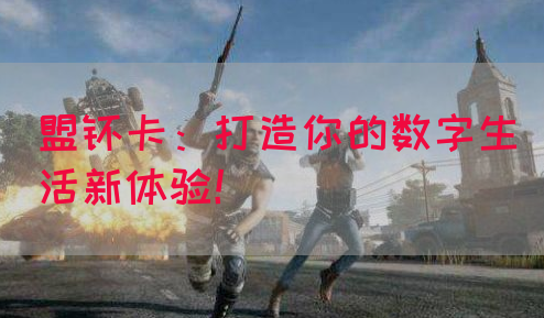 盟睐卡：打造你的数字生活新体验！(图1)