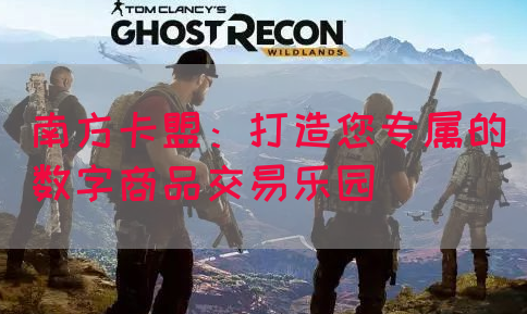 南方卡盟：打造您专属的数字商品交易乐园(图1)