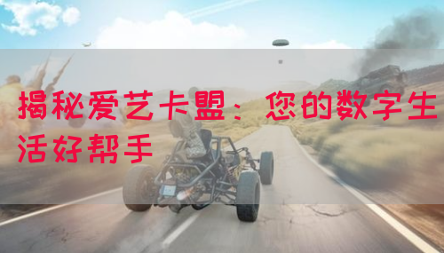 揭秘爱艺卡盟：您的数字生活好帮手(图1)