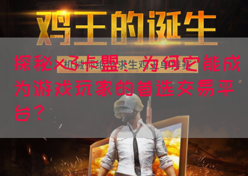探秘x3卡盟：为何它能成为游戏玩家的首选交易平台？(图1)