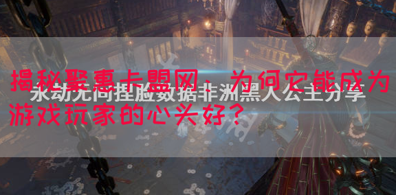 揭秘聚惠卡盟网：为何它能成为游戏玩家的心头好？(图1)