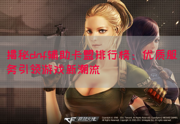 揭秘dnf辅助卡盟排行榜：优质服务引领游戏新潮流(图1)