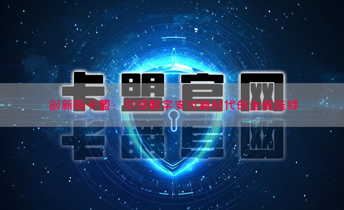 创新购卡盟：引领数字支付新时代的全新选择(图1)