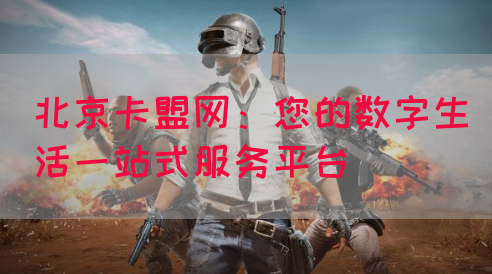 北京卡盟网：您的数字生活一站式服务平台(图1)