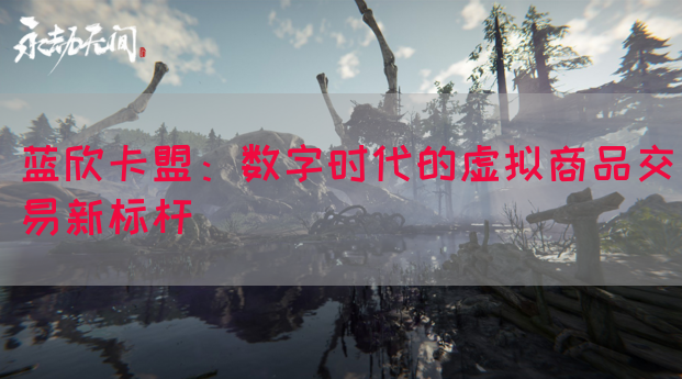 蓝欣卡盟：数字时代的虚拟商品交易新标杆(图1)