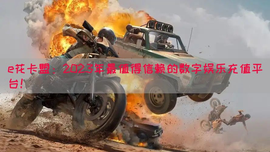 e花卡盟：2023年最值得信赖的数字娱乐充值平台！(图1)