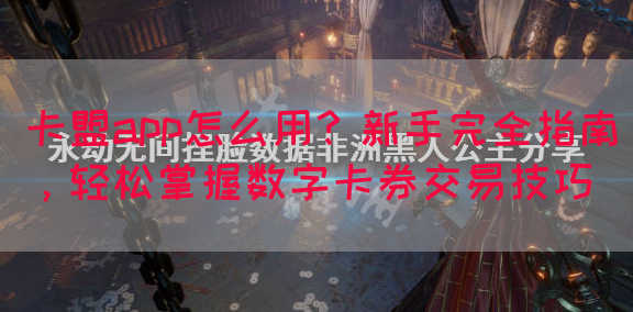 卡盟app怎么用？新手完全指南，轻松掌握数字卡券交易技巧(图1)