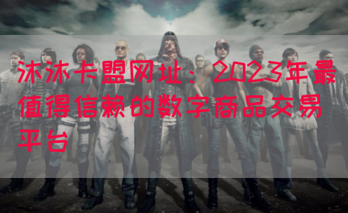 沐沐卡盟网址：2023年最值得信赖的数字商品交易平台(图1)