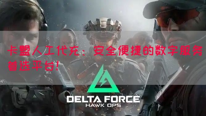 卡盟人工代充：安全便捷的数字服务首选平台！(图1)