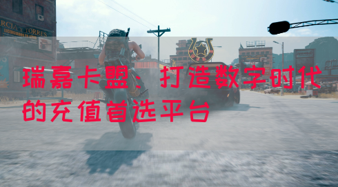 瑞嘉卡盟：打造数字时代的充值首选平台(图1)