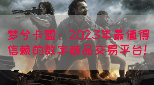 梦兮卡盟：2023年最值得信赖的数字商品交易平台！(图1)