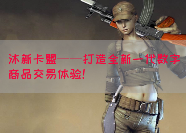 沐新卡盟——打造全新一代数字商品交易体验！(图1)