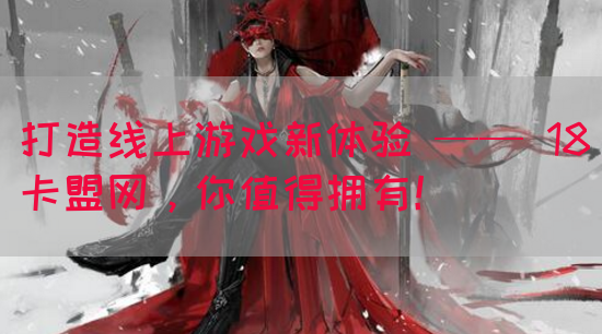 打造线上游戏新体验 —— 18卡盟网，你值得拥有！(图1)