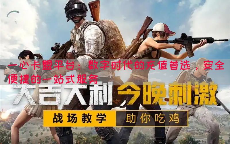 一心卡盟平台：数字时代的充值首选，安全便捷的一站式服务(图1)