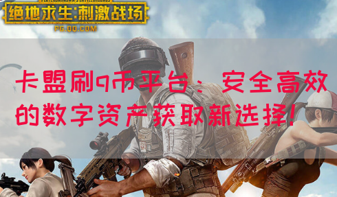 卡盟刷q币平台：安全高效的数字资产获取新选择！(图1)