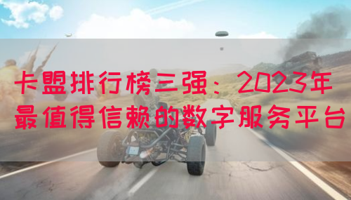 卡盟排行榜三强：2023年最值得信赖的数字服务平台(图1)