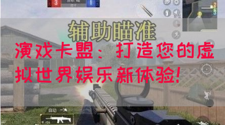 演戏卡盟：打造您的虚拟世界娱乐新体验！(图1)