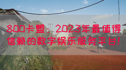 800卡盟：2023年最值得信赖的数字娱乐服务平台！(图1)