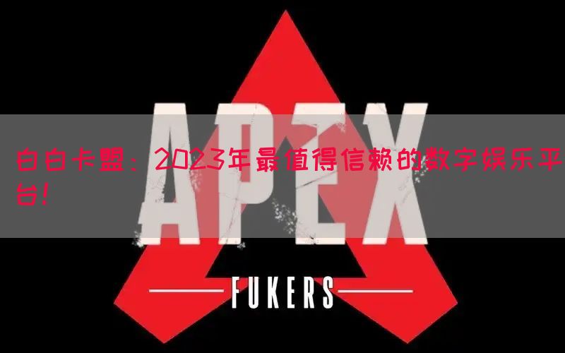 白白卡盟：2023年最值得信赖的数字娱乐平台！(图1)