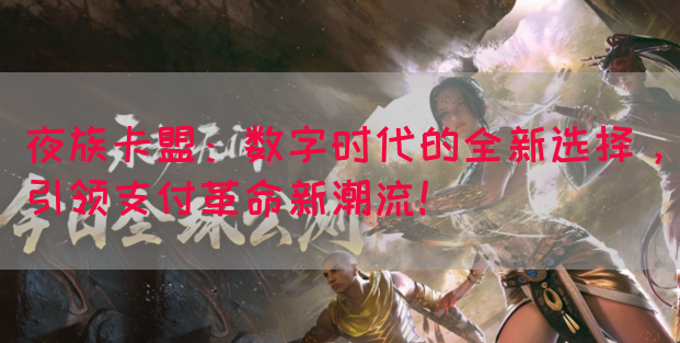 夜族卡盟：数字时代的全新选择，引领支付革命新潮流！(图1)