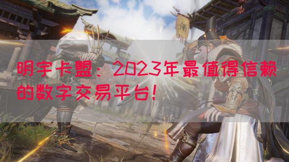 明宇卡盟：2023年最值得信赖的数字交易平台！(图1)