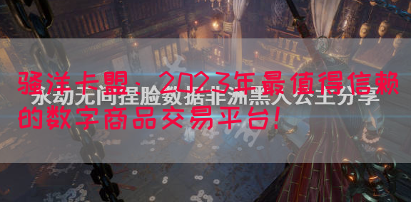 骚洋卡盟：2023年最值得信赖的数字商品交易平台！(图1)