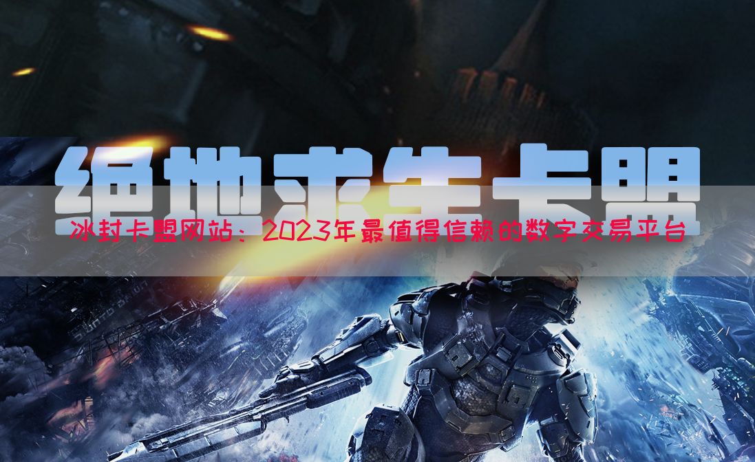 冰封卡盟网站：2023年最值得信赖的数字交易平台(图1)