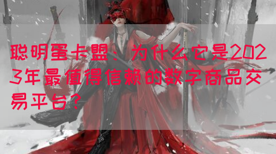 聪明蛋卡盟：为什么它是2023年最值得信赖的数字商品交易平台？(图1)