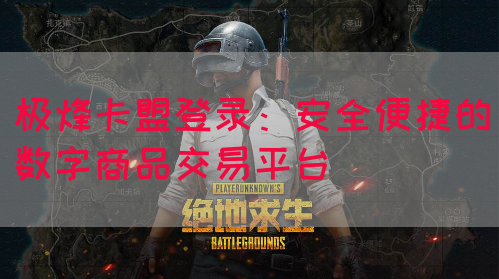 极烽卡盟登录：安全便捷的数字商品交易平台(图1)