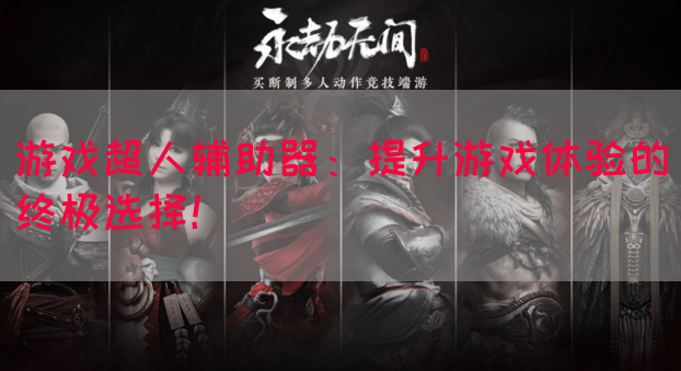 游戏超人辅助器：提升游戏体验的终极选择！(图1)