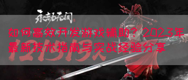 如何高效开发游戏辅助？2023年最新技术指南与实战经验分享(图1)
