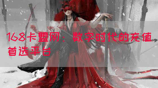 168卡盟网：数字时代的充值首选平台(图1)