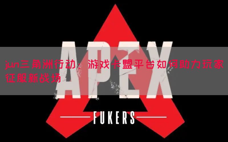 jun三角洲行动：游戏卡盟平台如何助力玩家征服新战场(图1)
