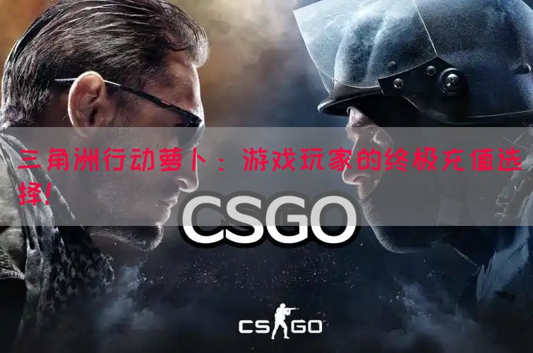 三角洲行动萝卜：游戏玩家的终极充值选择！(图1)