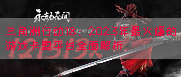 三角洲行动18：2023年最火爆的游戏卡盟平台全面解析(图1)