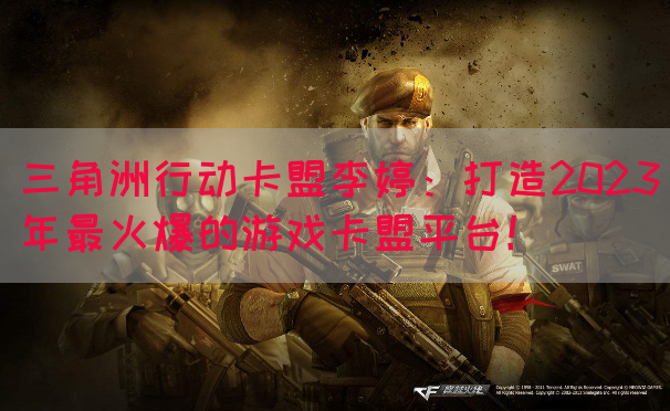 三角洲行动卡盟李婷：打造2023年最火爆的游戏卡盟平台！(图1)