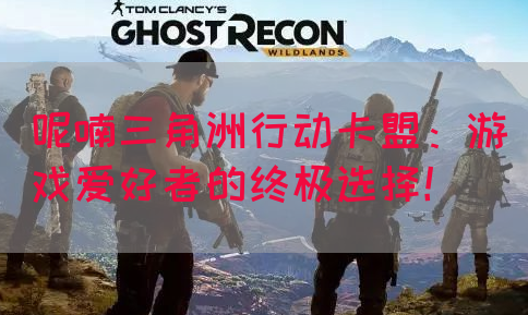 呢喃三角洲行动卡盟：游戏爱好者的终极选择！(图1)
