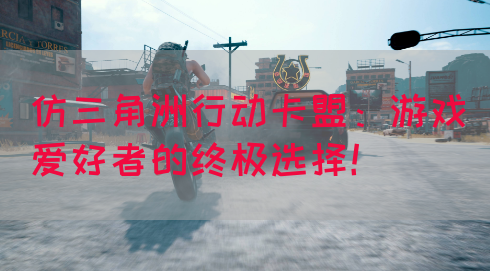 仿三角洲行动卡盟：游戏爱好者的终极选择！(图1)
