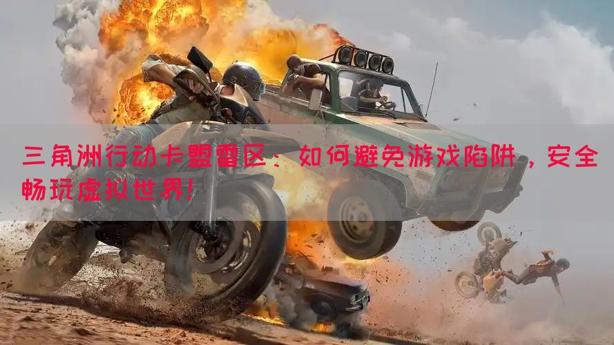 三角洲行动卡盟雷区：如何避免游戏陷阱，安全畅玩虚拟世界！(图1)